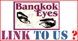 
		  *CLICK* FOR
		  INFO ON A
		  LINK TO
		  BANGKOK EYES
		  WEBSITE.
		  